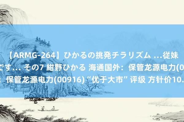 【ARMG-264】ひかるの挑発チラリズム …従妹が小悪魔すぎて困るんです… その7 紺野ひかる 海通国外：保管龙源电力(00916)“优于大市”评级 方针价10.81港元