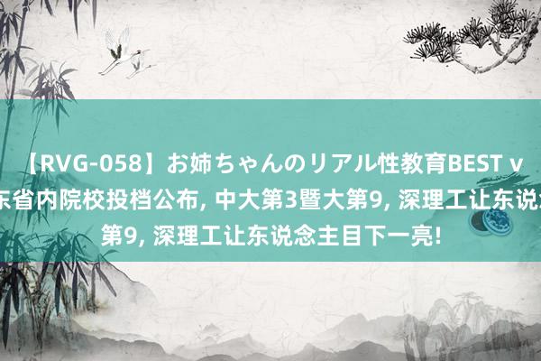 【RVG-058】お姉ちゃんのリアル性教育BEST vol.2 2024广东省内院校投档公布, 中大第3暨大第9, 深理工让东说念主目下一亮!