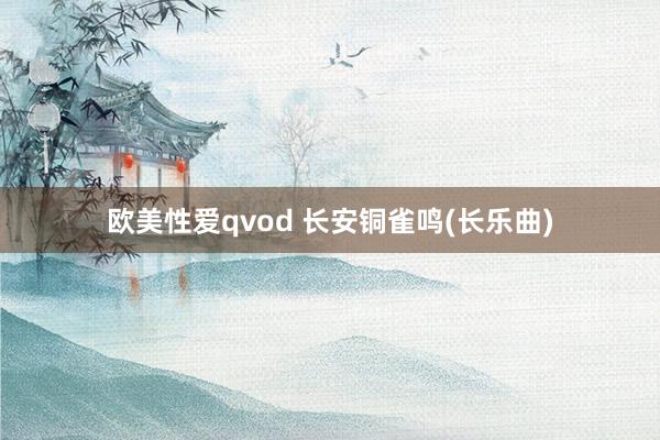 欧美性爱qvod 长安铜雀鸣(长乐曲)